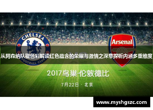 从阿森纳队徽色彩解读红色蕴含的荣耀与激情之深意探析内涵多重维度
